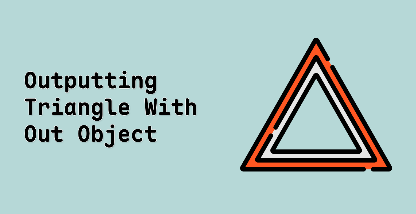 Outputting Triangle With Out Object
