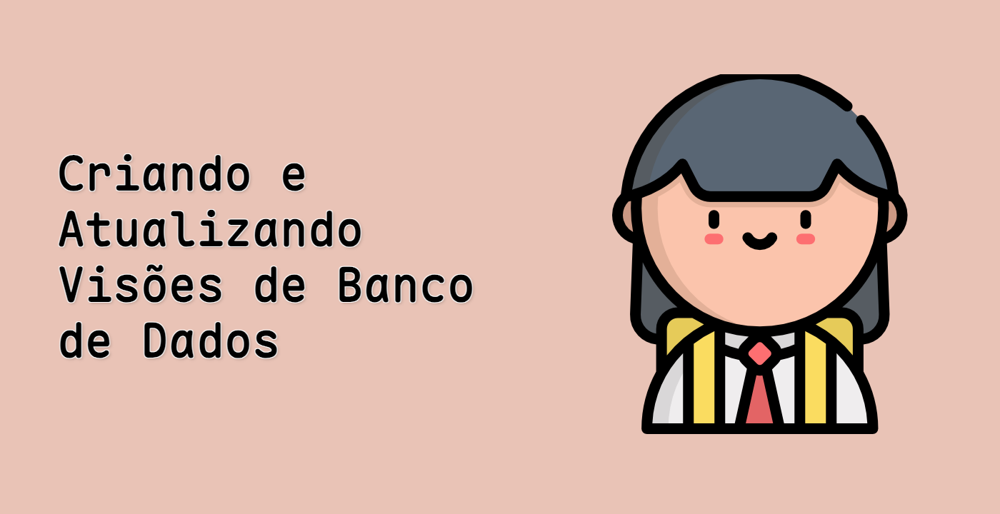 Criando e Atualizando Visões de Banco de Dados