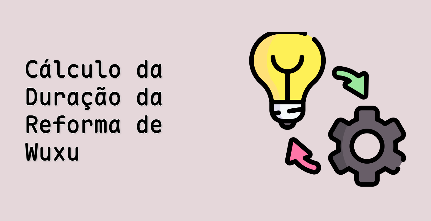 Cálculo da Duração da Reforma de Wuxu
